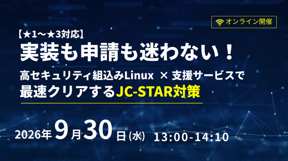 オンラインセミナー「実装も申請も迷わない！高セキュリティ組込みLinux×支援サービスで最速クリアするJC-STAR対策」を開催します